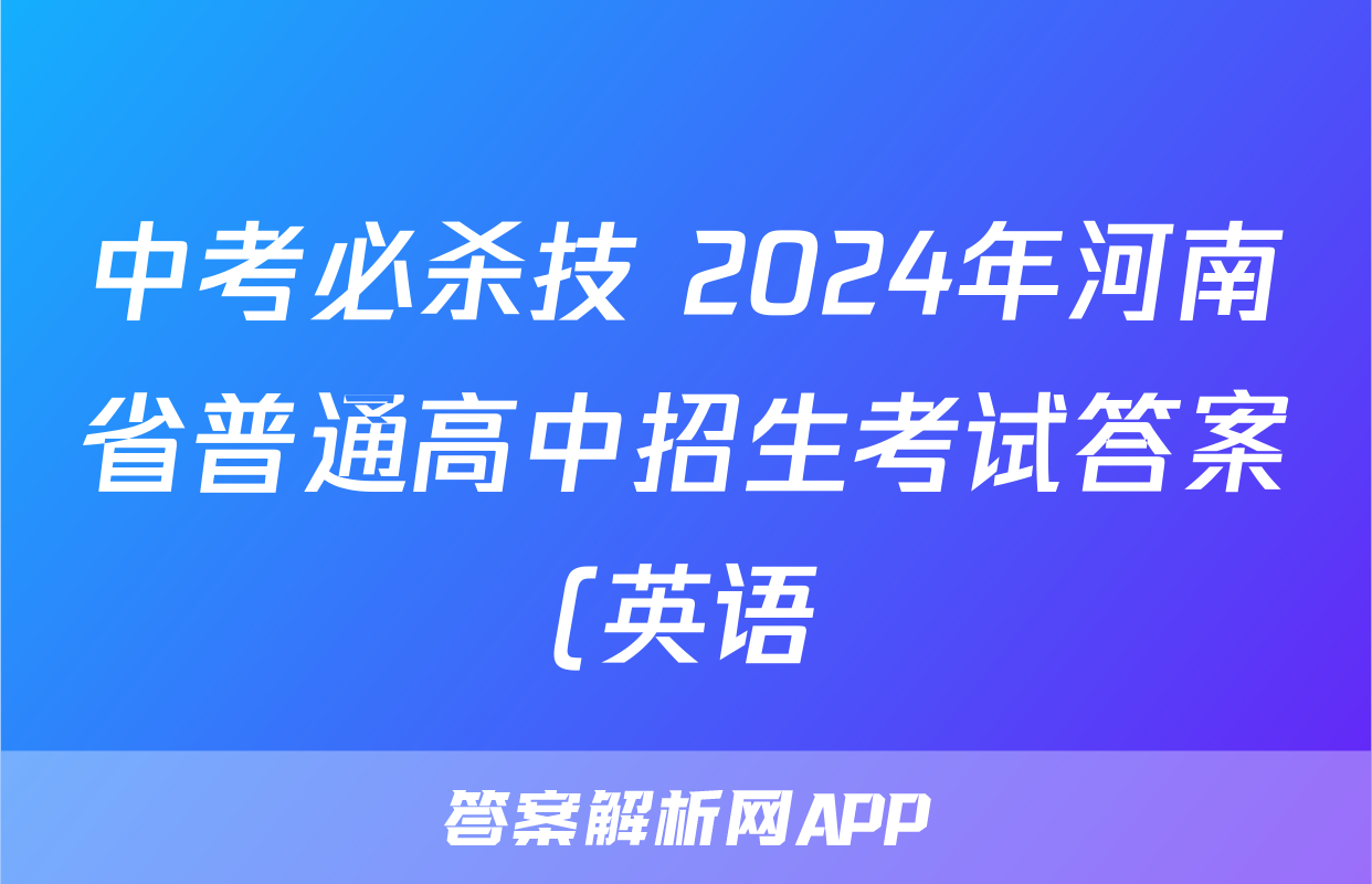 中考必杀技 2024年河南省普通高中招生考试答案(英语)